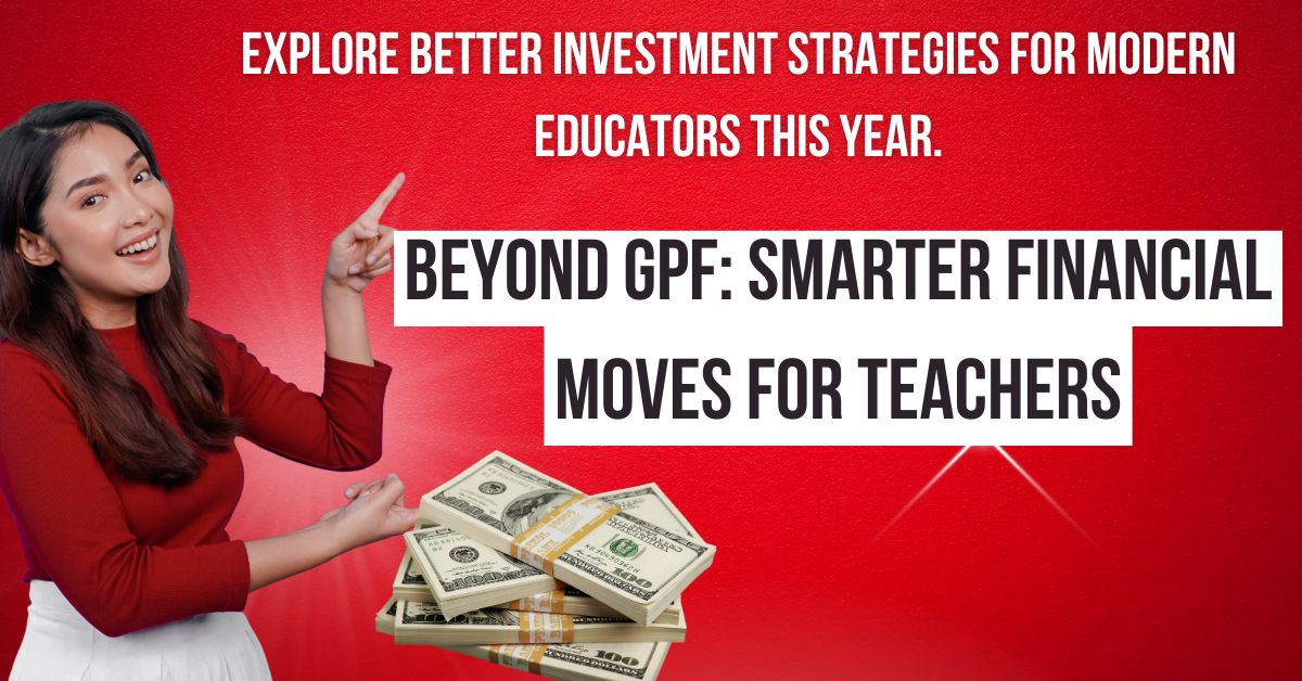 Investment Options for Teachers: Why GPF Alone Isn’t Enough for Your Financial Future